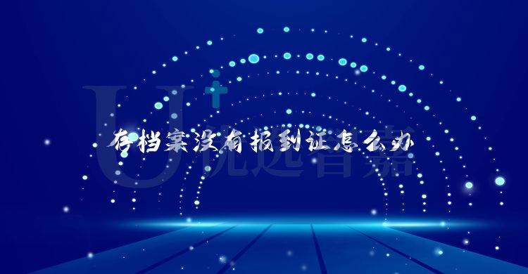 存档案没有报到证怎么办