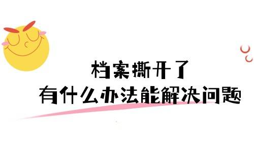 档案撕开了有什么办法能解决问题呢，怎么挽救